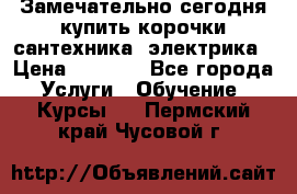 Замечательно сегодня купить корочки сантехника, электрика › Цена ­ 2 000 - Все города Услуги » Обучение. Курсы   . Пермский край,Чусовой г.